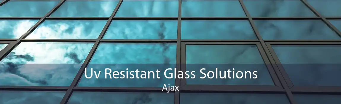 Uv Resistant Glass Solutions Ajax